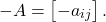 \[-A= \begin{bmatrix} -a_{ij} \end{bmatrix}.\]