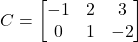 C=\begin{bmatrix} -1 & 2 & 3\\ 0 & 1 & -2 \end{bmatrix}