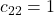 c_{22}=1