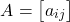 \[A =\begin{bmatrix} a_{ij} \end{bmatrix}\]