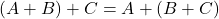 (A+B)+C=A+(B+C)