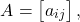 \[A= \begin{bmatrix} a_{ij} \end{bmatrix},\]