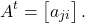 \[A^{t}=\begin{bmatrix} a_{ji} \end{bmatrix}.\]